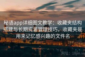 秘语app详细图文教学：收藏夹结构搭建与长期资源管理技巧，收藏夹是用来记忆感兴趣的文件名
