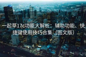 一起草17c功能大解析：辅助功能、快捷键使用技巧合集（图文版）
