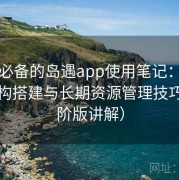 收藏必备的岛遇app使用笔记：收藏夹结构搭建与长期资源管理技巧（进阶版讲解）