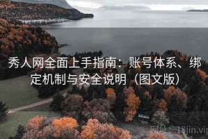 秀人网全面上手指南：账号体系、绑定机制与安全说明（图文版）
