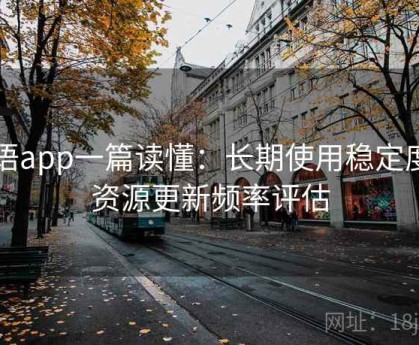 秘语app一篇读懂：长期使用稳定度与资源更新频率评估