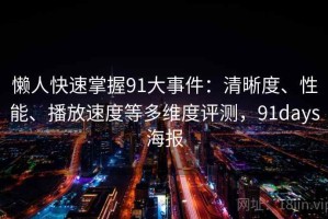 懒人快速掌握91大事件：清晰度、性能、播放速度等多维度评测，91days海报