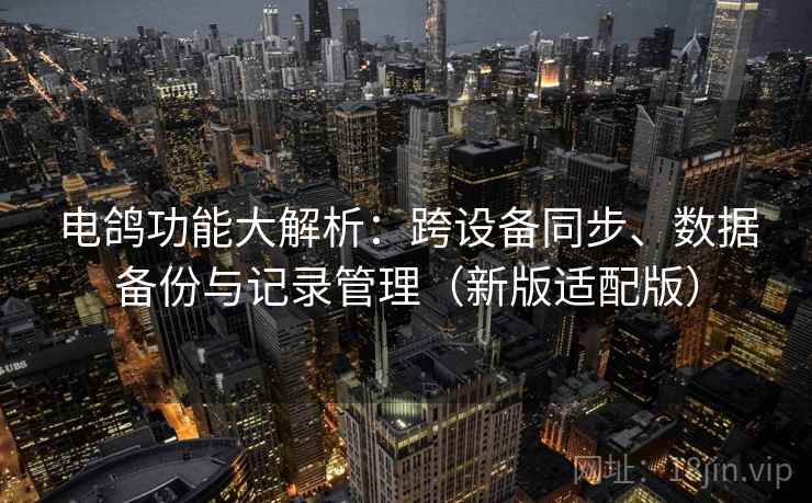 电鸽功能大解析：跨设备同步、数据备份与记录管理（新版适配版）